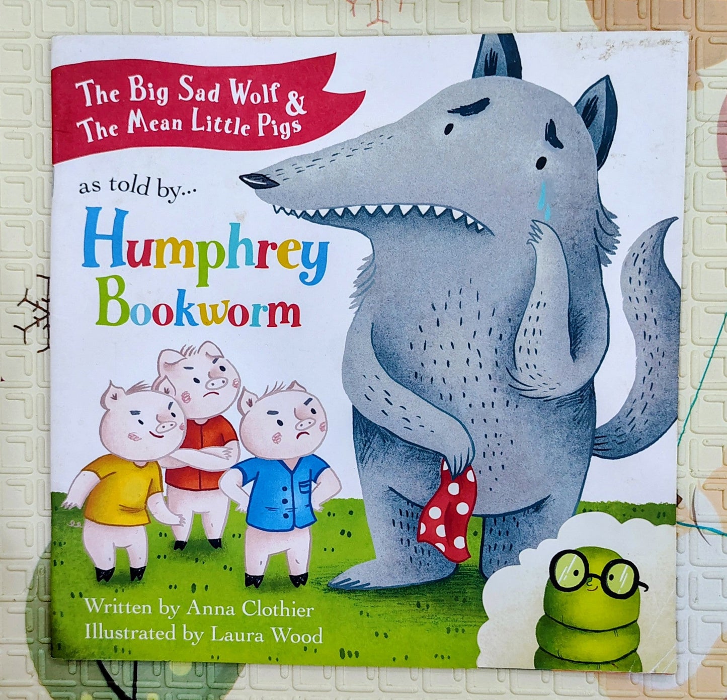 The Big Sad Wolf & The Mean Little Pigs as told by Humphrey Bookworm by Anna Clothier