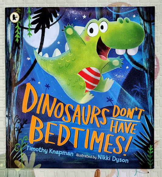 Dinosaurs Don't Have Bedtimes! by Timothy Knapman | Walker books