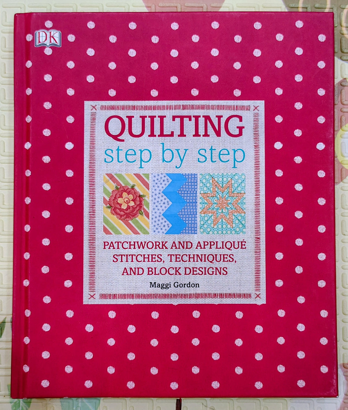 Quilting Step by Step by Maggi Gordon | DK | Craft & Hobby